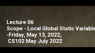 Lecture 06 Scope   Local Global Static Variable Friday May 13 2022 CS102 May July 2022