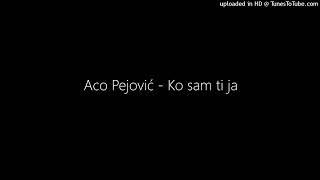 Aco Pejović - Ko sam ti ja