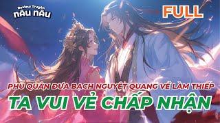 FULL  PHU QUâN ĐƯA BẠCH NGUYỆT QUANG VỀ LÀM THIẾP TA VUI VẺ CHẤP NHẬN  REVIEW TRUYỆN NÂU NÂU