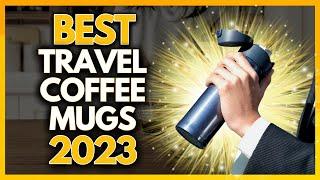 5 Best Travel Coffee Mugs In 2023