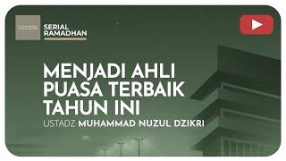 01. MENJADI AHLI PUASA TERBAIK TAHUN INI  Serial Ramadhan  Ustadz Muhammad Nuzul Dzikri