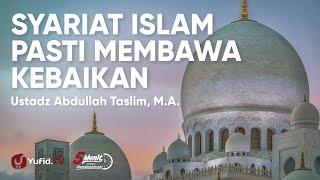 Syariat Islam Pasti Membawa Kebaikan - Ustadz Abdullah Taslim M.A.