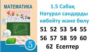 Математика 5 сынып 1.5 Сабақ Натурал сандарды көбейту және бөлу 51 52  53 54 55 56 - 61 есеп