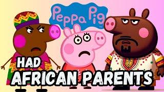 If PEPPA PIG had AFRICAN PARENTS Part 1