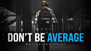 DONT SETTLE FOR AVERAGE - Best Study Motivation Compilation for Success & Students