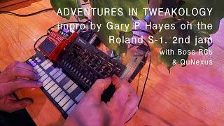 Roland S-1 ... ADVENTURES IN TWEAKOLOGY a 2nd jam by Gary P Hayes with QuNexus & Boos RC-5 looper