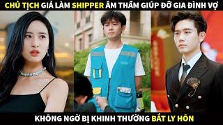 Chủ Tịch giả làm Shipper âm thầm giúp đỡ gia đình Vợ Không ngờ bị khinh thường bắt ly hôn