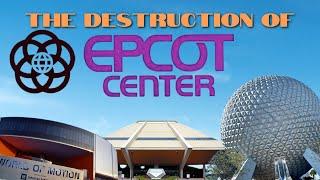 The Destruction of EPCOT Center  A Look Back to the Classics and Why They Were Destroyed