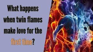 What happens when twin flames make love for the first time?