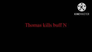 Buff N gets killed by Thomas￼