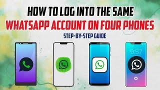 How To Log into the Same WhatsApp Account on Four Phones step-by-step