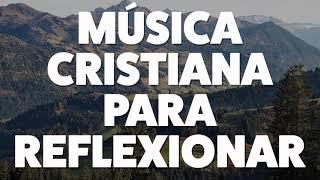 MÚSICA CRISTIANA 2019 PARA REFLEXIONAR