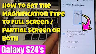  Galaxy S24S24+Ultra How to Set the Magnification Type to Full ScreenPartial Screen or Both