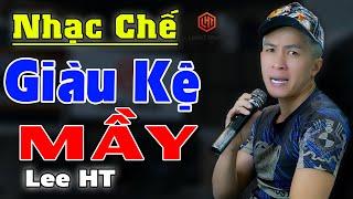 GIÀU KỆ MÀY - LEE HT  NHẠC CHẾ - MÀY GIÀU LIÊN QUAN GÌ TAO 