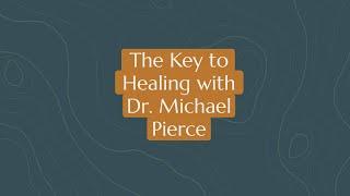 Episode 122 The Key to Healing with Dr. Michael Pierce