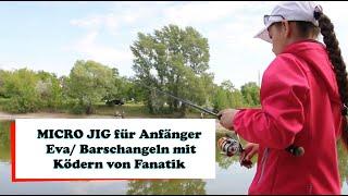 MICRO JIG  für Anfänger Eva  Barschangeln mit Ködern von Fanatik