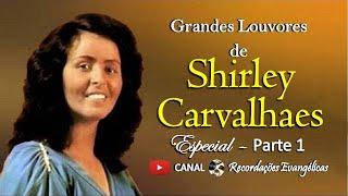 Grandes Louvores de Shirley Carvalhaes. Especial - Parte 1