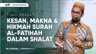 Kajian Musawarah Fiqh Sholat  KesanMaknadan Hikmah Al Fatihah dalam Shalat - Ustadz Adi Hidayat