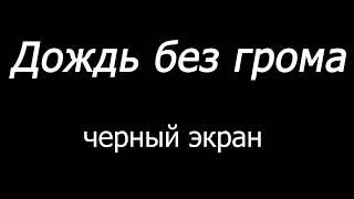  Дождь без грома  черный экран  10 часов