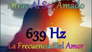 Atrae al Ser Amado y Restaura Relaciones Música con Frecuencia del Amor 639Hz Paz Tranquilidad Amor