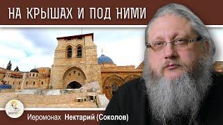 ХРАМ ГРОБА ГОСПОДНЯ #16.  На крышах и под ними. Иеромонах Нектарий Соколов