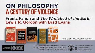 Frantz Fanon and The Wretched of the Earth Lewis R. Gordon in conversation with Brad Evans