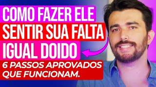 COMO FAZER ELE SENTIR SUA FALTA IGUAL DOIDO - 6 PASSOS APROVADOS QUE FUNCIONAM