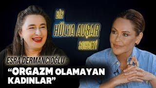 Bir Hülya Avşar Sohbeti  Esra Dermancıoğlu Orgazm Olamayan Kadınlar