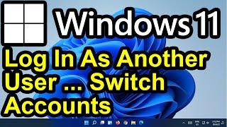 ️ Windows 11 - Switch Users - Switch Accounts - Log In As a Different User