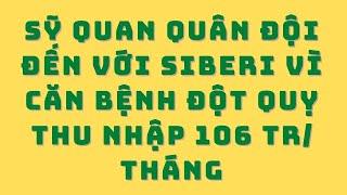 Sỹ quan quân đội đến với Siberi vì căn bệnh đột quỵ làm siberi thu nhập 106 tr tháng