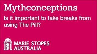 Is it important to take breaks from using The Pill?