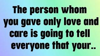  god Message today The person whom you gave only love and care is going to...