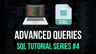 Advanced SQL Queries - SQL Tutorial Series #4