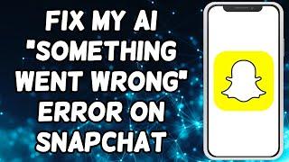 How To Fix My AI “Something Went Wrong” Error On Snapchat