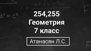 Геометрия  7 класс Номер 254 255   Атанасян Л.С.  Подробный разбор