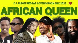 REGGAE MIX 2023 AFRICAN QUEEN REGGAE LOVERS ROCK MIX 2023