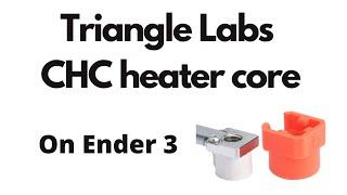 Triangle Labs CHC heater core on Creality Ender 3