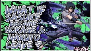 What If Sasuke Became Hokage Naruto leave ?  MOVIE 