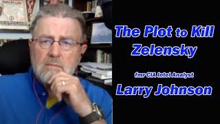 A Plot to Kill Zelensky - Larry Johnson fmr CIA Intel analyst
