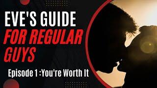 Eves Guide For Regular Guys Episode 1 - Youre Worth It self-care advice series by a woman