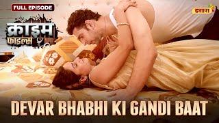 Devar Bhabhi Ki Gandi Baat  Crime Files - FULL EPISODE  नई कहानी  Ravi Kishan  Ishara