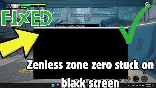 How to Fix Zenless Zone Zero Stuck on Black Screen On pc