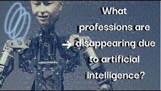 What professions are disappearing due to artificial intelligence?