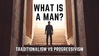 What is a Man?  Traditionalism vs Progressivism