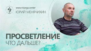 Просветление. Что дальше? Юрий Менячихин