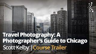 Travel Photography A Photographers Guide to Chicago with Scott Kelby  Official Class Trailer