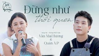 Đừng như thói quen  Văn Mai Hương Quân A.P SONG CA siêu cảm xúc đốn tim khán giả