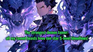 The strongest demon tamer all my tamed beasts have ten-star S-level bloodlines