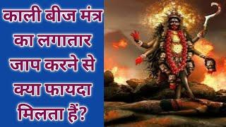 काली बीज मंत्र का लगातार जाप करने से क्या फायदा मिलता हैं?power of kaali beej mantra