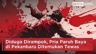 Diduga Dirampok Pria Paruh Baya di Pekanbaru Ditemukan Tewas  Beritasatu